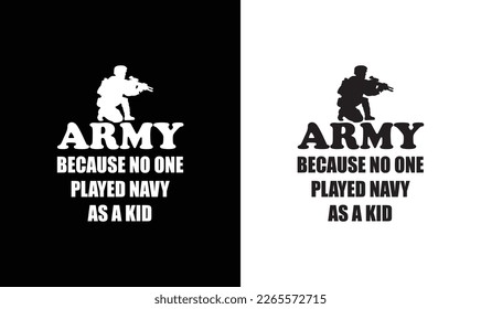 Army Because No One Ever Played Navy As A Kid T shirt design, Veteran T shirt design