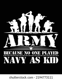 ARMY BECAUSE NO ONE PLAYED NAVY AS KID TSHIRT DESIGN