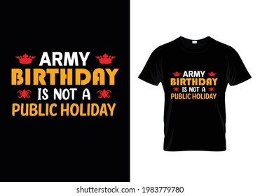 Army Birthday is not a public holiday taypography t-shirt design