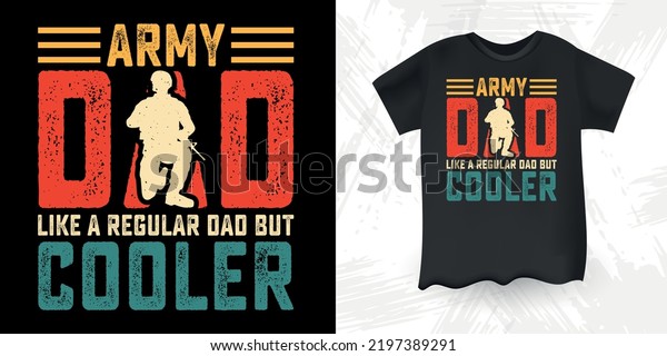 Army Dad Like A Regular\
Dad But Cooler Funny Dad Lover Retro Vintage Father\'s Day Army\
T-Shirt Design 