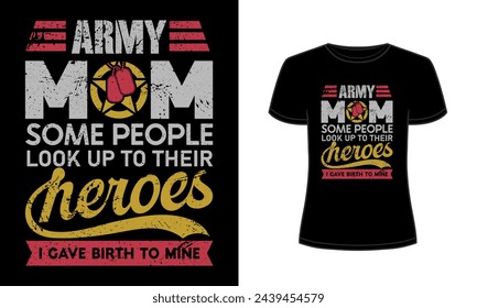 Army mom some people look up to their heroes i gave birth to mine t-shirt