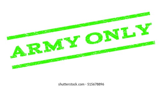 Army Only watermark stamp. Text tag between parallel lines with grunge design style. Rubber seal stamp with dirty texture. Vector light green color ink imprint on a white background.
