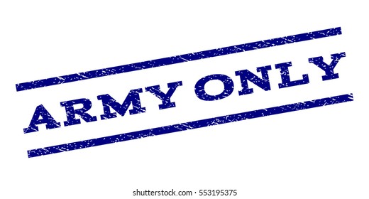Army Only watermark stamp. Text tag between parallel lines with grunge design style. Rubber seal stamp with dirty texture. Vector navy blue color ink imprint on a white background.