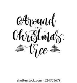 Around the Christmas tree. Christmas calligraphic card. Handwritten modern brush lettering. Isolated on white background.