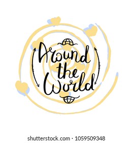 Around the world. Hand drawn motivation quote. Creative vector typography concept for design and printing. Ready for cards, t-shirts, labels, stickers, posters.