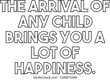 The arrival of any child brings you a lot of happiness