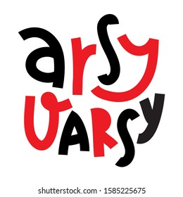Arsy Varsy - inspire motivational quote. Hand drawn lettering. Youth slang, Britain idiom. Print for inspirational poster, t-shirt, bag, cups, card, flyer, sticker, badge. Cute funny vector writing