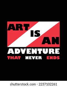 ART IS AN ADVENTURE THAT NEVER ENDS. T-SHIRT DESIGN. 