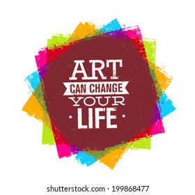 Art Can Change Your Life Motivation Quote. Creative Vector Typography Concept