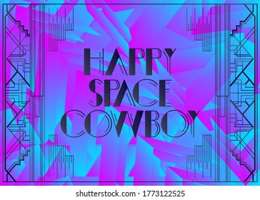 Art Deco Happy Space Cowboy text. Decorative greeting card, sign with vintage letters.