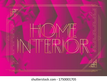 Art Deco Home Interior text. Decorative greeting card, sign with vintage letters.