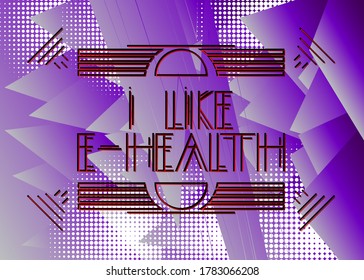 Art Deco I Like E-Health text. Decorative greeting card, sign with vintage letters.