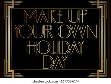 Art Deco Make Up Your Own Holiday Day text. Golden decorative greeting card, sign with vintage letters.