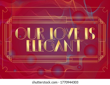 Art Deco Our Love is Elegant text. Decorative greeting card, sign with vintage letters.