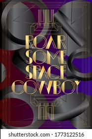 Art Deco Roar Some Space Cowboy text. Decorative greeting card, sign with vintage letters.