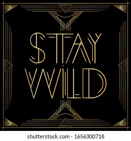 Art Deco Stay Wild text. Golden decorative greeting card, sign with vintage letters.