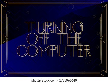 Art Deco Turning Off The Computer text. Decorative greeting card, sign with vintage letters.