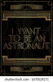 Art Deco I Want to be an Astronaut text. Golden decorative greeting card, sign with vintage letters.