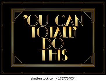 Art Deco You can totally do this text. Decorative greeting card, sign with vintage letters.