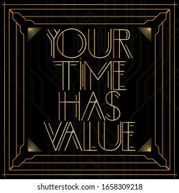 Art Deco Your time has value text. Golden decorative greeting card, sign with vintage letters.