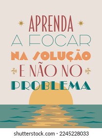 Art e Deco motivational words in Brazilian Portuguese. Translation - Learn to focus on the solution rather than the problem.