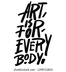 Art is for every body - Vector hand drawn lettering phrase. Modern brush calligraphy. 