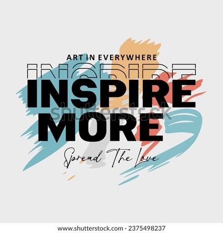 art in everywhere inspire more spread the love slogan for t shirt printing, tee graphic design.  