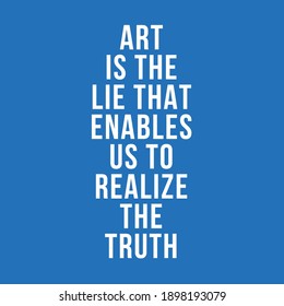 Art is the Lie That Enables Us To Realize the Truth