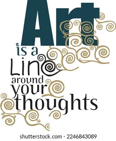 Art is a line around Your thoughts- 
Gustav Klimt's typographically illustrated thought about art as the line that forms human thought
