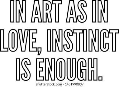 In art as in love instinct is enough