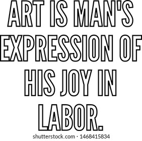 Art is man's expression of his joy in labor