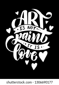 art is not paint it is love - hand lettering inscription text, motivation and inspiration positive quote, calligraphy vector illustration
