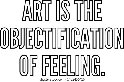 Art is the objectification of feeling outlined text art