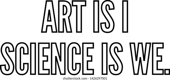 Art is I science is we outlined text art
