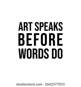 Art Speaks Before Words Do. Typography T-Shirt Design.