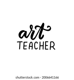 Art teacher. Hand lettering quote for teacher shirt, greeting card, poster, tag. Kindergarten teacher, tutor, instructor, mentor text vector isolated brush calligraphy