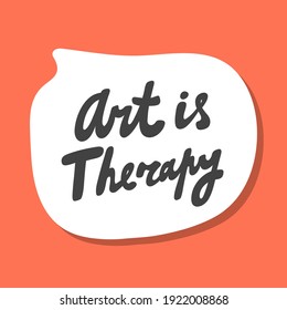 Art is therapy. Hand drawn sticker bubble white speech logo. Good for tee print, as a sticker, for notebook cover. Calligraphic lettering vector illustration in flat style.