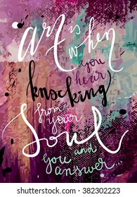 "Art is when you hear knocking from your soul and you answer" art print vector illustration. Hand written quotes on paint textured background. Poster in black, pink, green, purple and white colors.