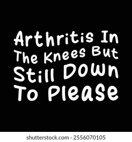 Arthritis In The Knees But Still Down To Please