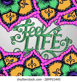 Artistic bright card with floral pattern. Feel life. Vector illustration
