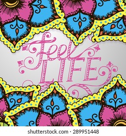 Artistic bright card with floral pattern. Feel life. Vector illustration
