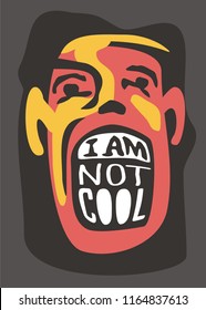 Artistic funny concept with human face and creative slogan perfect for t shirt prints. Funny character yelling I am not cool. Vector shirt design template.