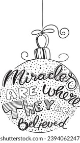 Artistic Lettering Miracles are where they are believed in Christmas tree ball.Handmade greeting illustration isolated on white bkgr.Design for poster,postcard,label,sticker,web,tshirt,print,stamp,ets