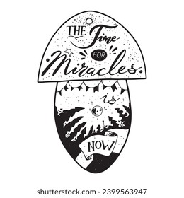 Artistic Lettering The time for miracles is now in mushroom-shaped Christmas toy.Handmade greeting illustration isolated on white bkgr.Design for poster,postcard,label,sticker,web,print,stamp,ets