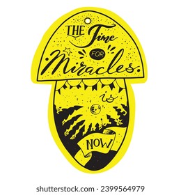 Artistic Lettering The time for miracles is now in mushroom-shaped Christmas toy.Handmade greeting illustration isolated on white bkgr.Design for poster,postcard,label,sticker,web,print,stamp,ets