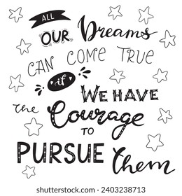 Artistic Motivational Lettering All our dreams can come true, if we have the courage to pursue them.Handdrawn illustration isolated on white bkgr.B and w design for сard,sticker,web,print,stamp,etc.