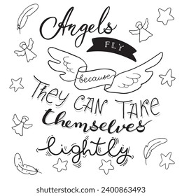 Artistic Motivational Lettering Angels fly because they can take themselves lightly.Handdrawn illustration isolated on white bkgr.B and w design for postcard,label,sticker,t-shirt,web,print,stamp,etc