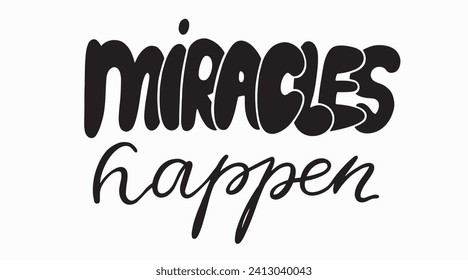 Artistic Motivational Lettering Miracles happen.Handdrawn illustration isolated on white bkgr.B and w design for psychology,poster,postcard,label,sticker,t-shirt,web,print,stamp,etc.