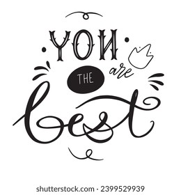 Artistic Motivational Lettering You are the best.Handdrawn illustration isolated on white bkgr.B and w design for psychology,poster,postcard,label,sticker,t-shirt,web,print,stamp,etc.