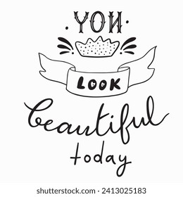 Artistic Motivational Lettering You look beautiful today.Handdrawn illustration isolated on white bkgr.B and w design for psychology,poster,postcard,label,sticker,t-shirt,web,print,stamp,etc.